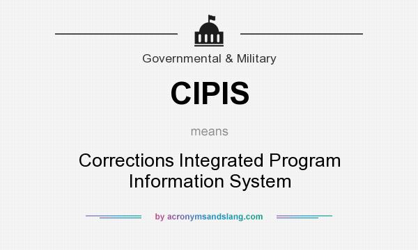 What does CIPIS mean? It stands for Corrections Integrated Program Information System