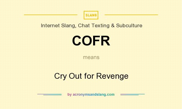 What does COFR mean? It stands for Cry Out for Revenge