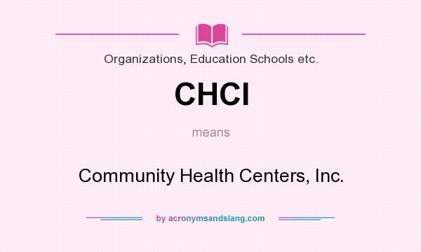 What does CHCI mean? It stands for Community Health Centers, Inc.