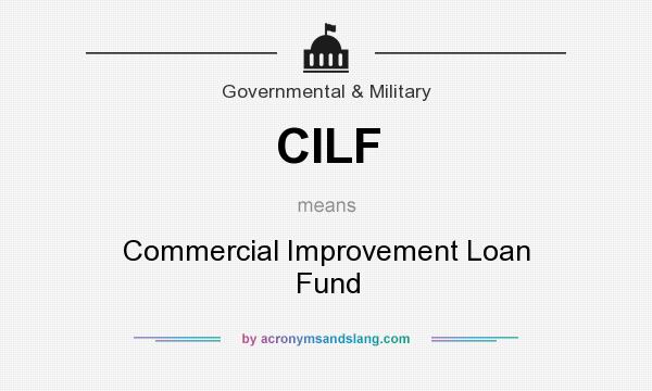 What does CILF mean? It stands for Commercial Improvement Loan Fund