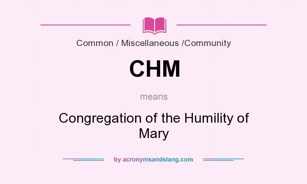 What does CHM mean? It stands for Congregation of the Humility of Mary