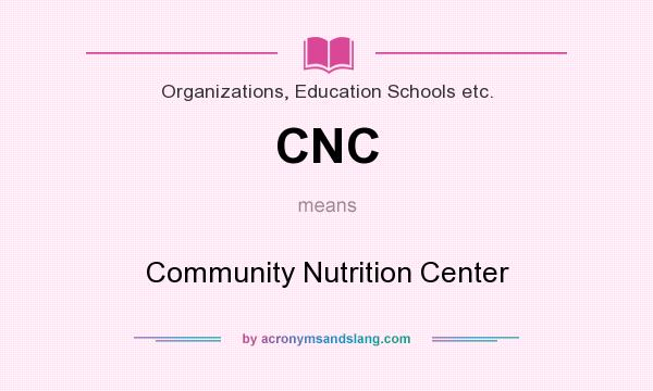 What does CNC mean? It stands for Community Nutrition Center