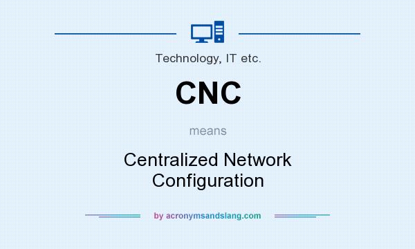 What does CNC mean? It stands for Centralized Network Configuration