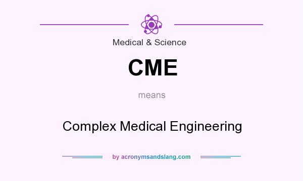 What does CME mean? It stands for Complex Medical Engineering