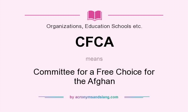 What does CFCA mean? It stands for Committee for a Free Choice for the Afghan