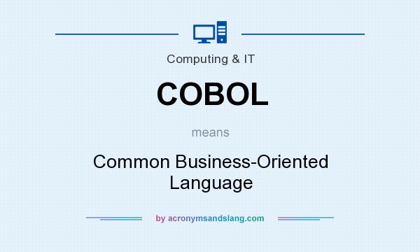 What does COBOL mean? It stands for Common Business-Oriented Language