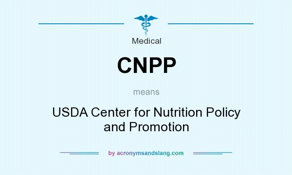 What does CNPP mean? It stands for USDA Center for Nutrition Policy and Promotion