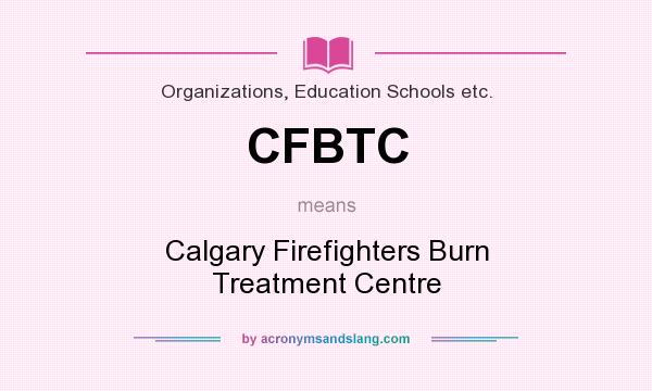 What does CFBTC mean? It stands for Calgary Firefighters Burn Treatment Centre