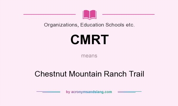 What does CMRT mean? It stands for Chestnut Mountain Ranch Trail