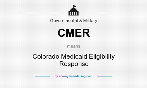 What does CMER mean? It stands for Colorado Medicaid Eligibility Response