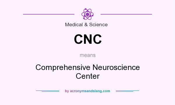 What does CNC mean? It stands for Comprehensive Neuroscience Center