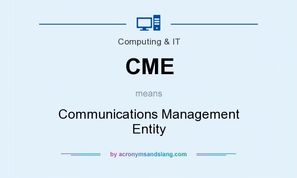 What does CME mean? It stands for Communications Management Entity