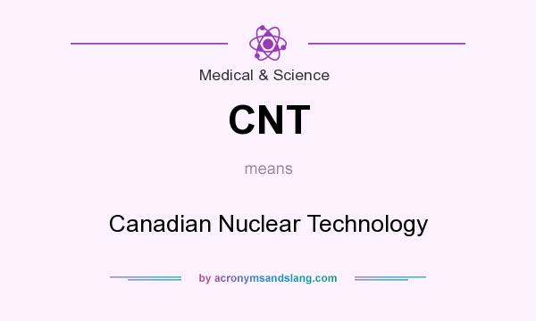 What does CNT mean? It stands for Canadian Nuclear Technology