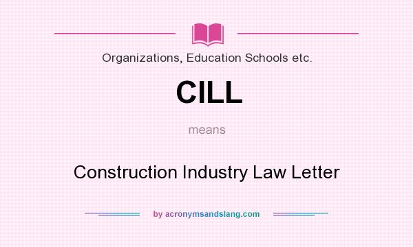 What does CILL mean? It stands for Construction Industry Law Letter