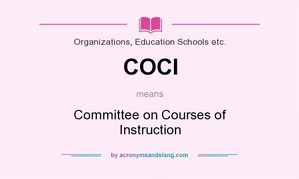 What does COCI mean? It stands for Committee on Courses of Instruction