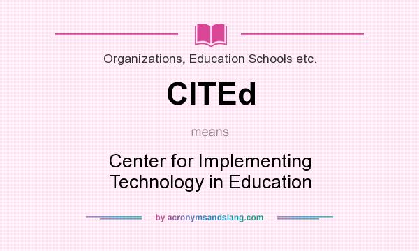 What does CITEd mean? It stands for Center for Implementing Technology in Education