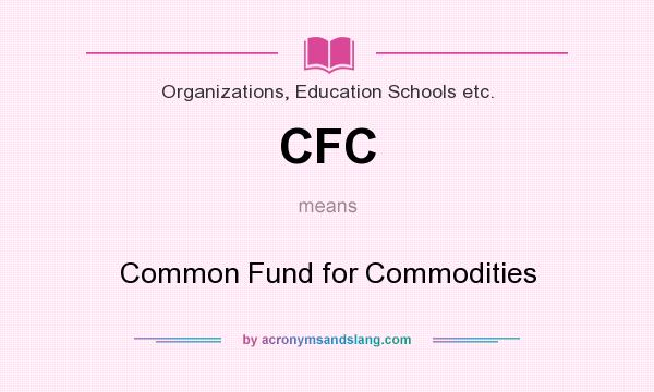 What does CFC mean? It stands for Common Fund for Commodities