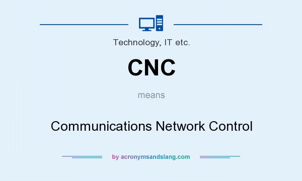 What does CNC mean? It stands for Communications Network Control