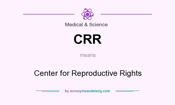 What does CRR mean? It stands for Center for Reproductive Rights