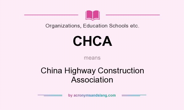 What does CHCA mean? It stands for China Highway Construction Association