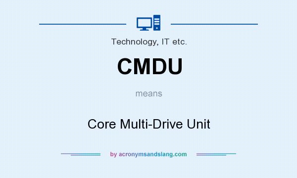 What does CMDU mean? It stands for Core Multi-Drive Unit