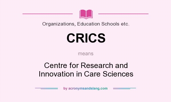 What does CRICS mean? It stands for Centre for Research and Innovation in Care Sciences