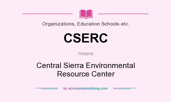 What does CSERC mean? It stands for Central Sierra Environmental Resource Center