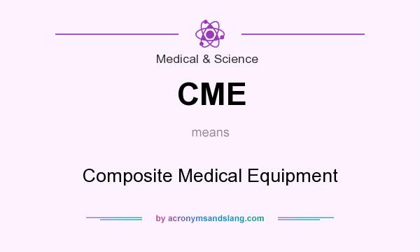What does CME mean? It stands for Composite Medical Equipment
