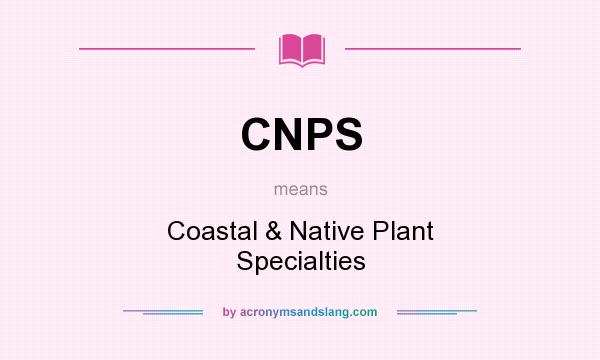What does CNPS mean? It stands for Coastal & Native Plant Specialties