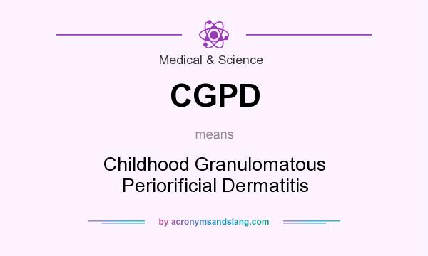 What does CGPD mean? It stands for Childhood Granulomatous Periorificial Dermatitis