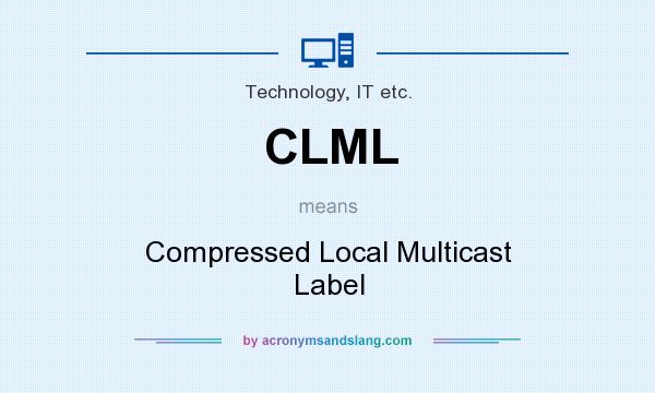 What does CLML mean? It stands for Compressed Local Multicast Label