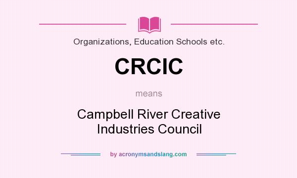 What does CRCIC mean? It stands for Campbell River Creative Industries Council