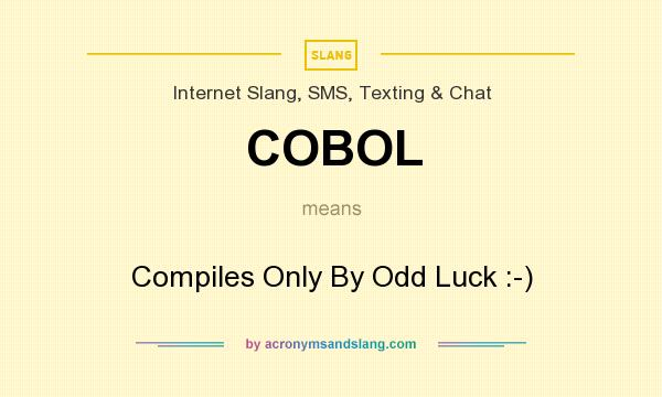 What does COBOL mean? It stands for Compiles Only By Odd Luck :-)
