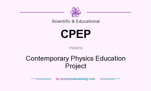 What does CPEP mean? It stands for Contemporary Physics Education Project