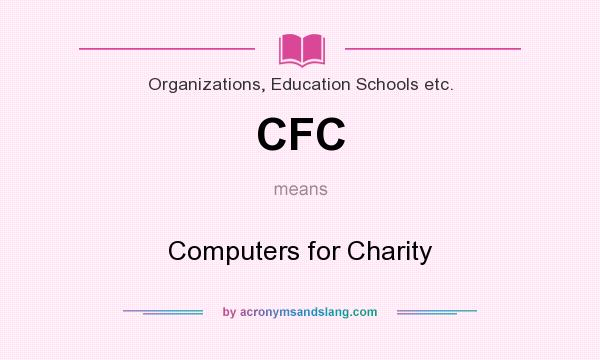 What does CFC mean? It stands for Computers for Charity