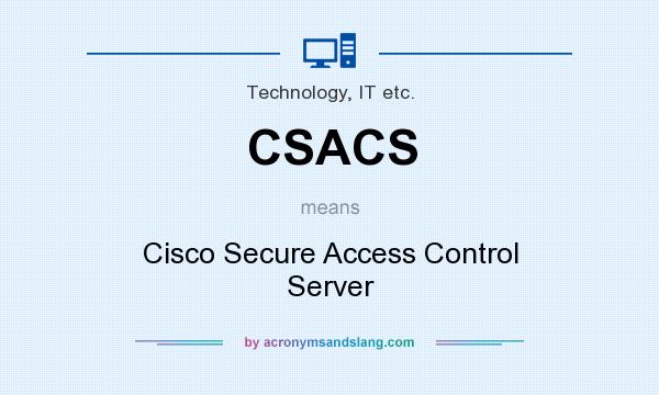 What does CSACS mean? It stands for Cisco Secure Access Control Server