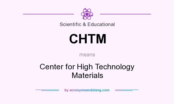 What does CHTM mean? It stands for Center for High Technology Materials