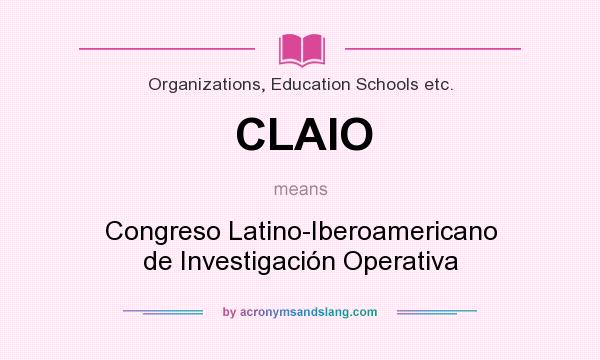 What does CLAIO mean? It stands for Congreso Latino-Iberoamericano de Investigación Operativa