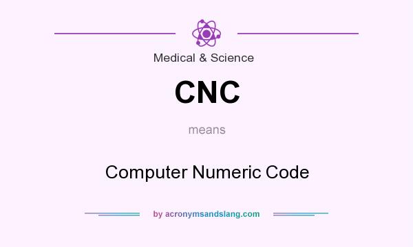 What does CNC mean? It stands for Computer Numeric Code
