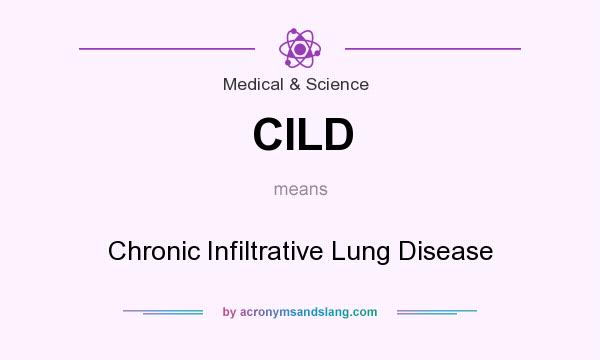 What does CILD mean? It stands for Chronic Infiltrative Lung Disease
