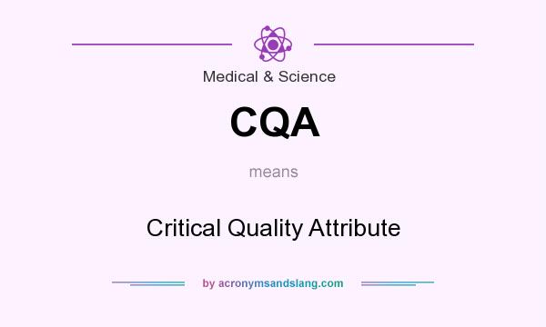 What does CQA mean? It stands for Critical Quality Attribute