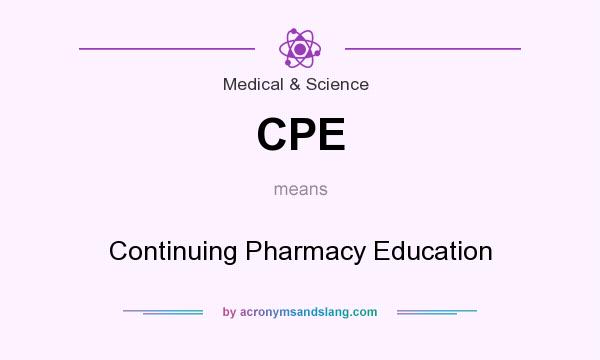 What does CPE mean? It stands for Continuing Pharmacy Education