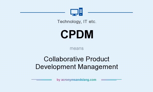 What does CPDM mean? It stands for Collaborative Product Development Management