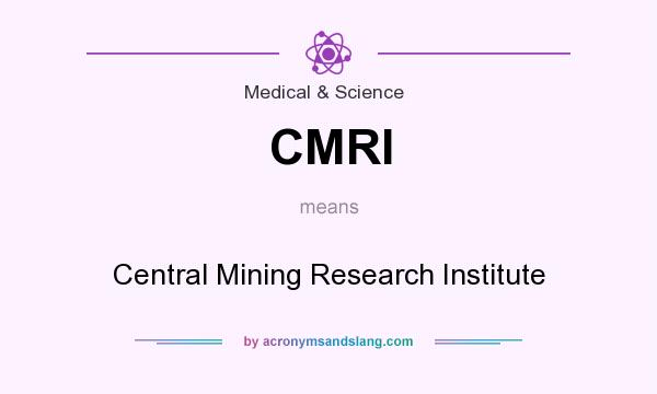What does CMRI mean? It stands for Central Mining Research Institute