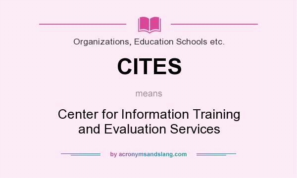 What does CITES mean? It stands for Center for Information Training and Evaluation Services