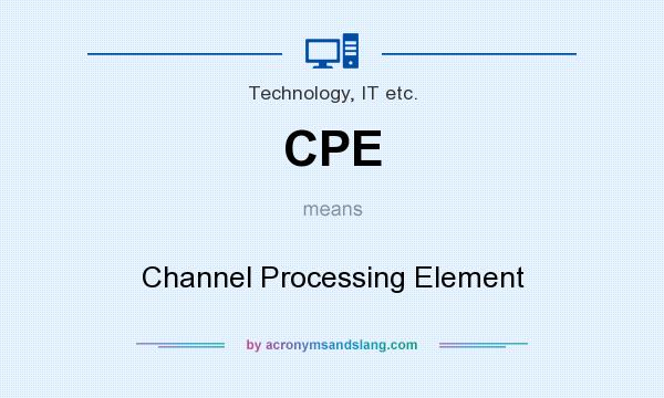 What does CPE mean? It stands for Channel Processing Element