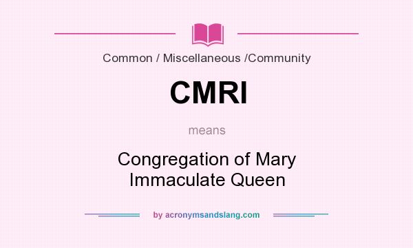 What does CMRI mean? It stands for Congregation of Mary Immaculate Queen