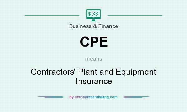 What does CPE mean? It stands for Contractors` Plant and Equipment Insurance