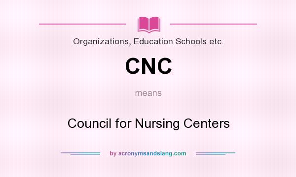 What does CNC mean? It stands for Council for Nursing Centers
