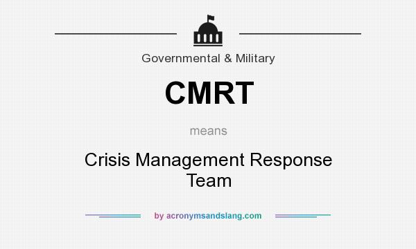 What does CMRT mean? It stands for Crisis Management Response Team